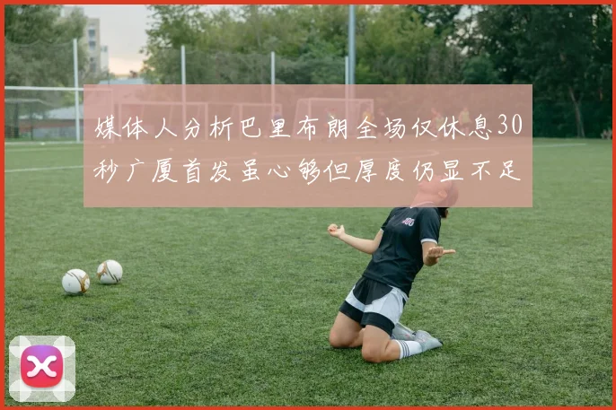 媒体人分析巴里布朗全场仅休息30秒广厦首发虽心够但厚度仍显不足