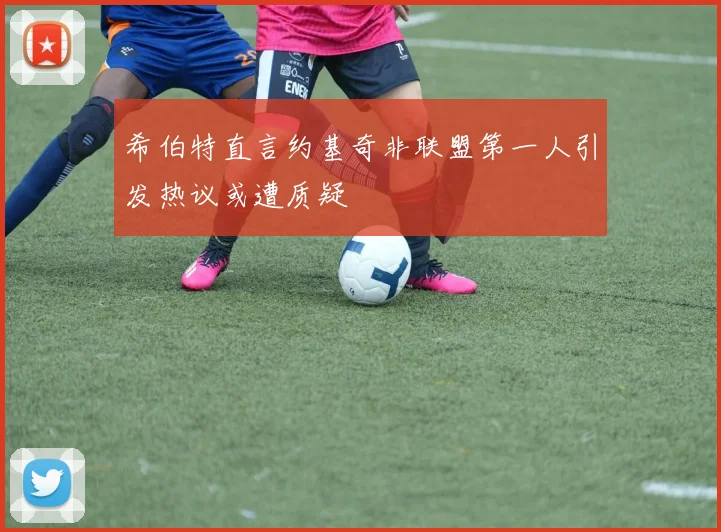 希伯特直言约基奇非联盟第一人引发热议或遭质疑